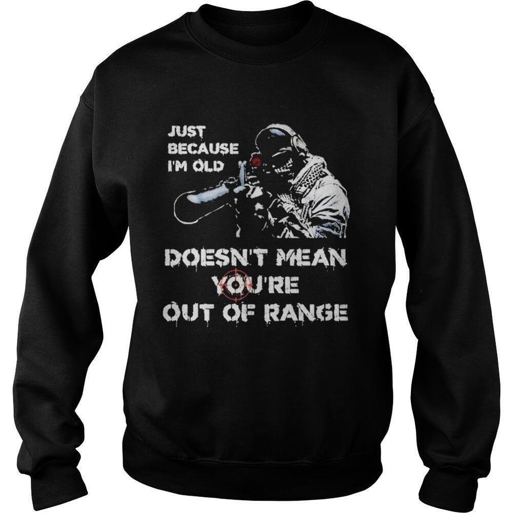 Just Because Im Old Doesnt Mean Youre Out Of Range Shirt